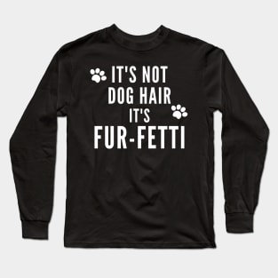 Its Not Dog Hair Its Fur Fetti Long Sleeve T-Shirt